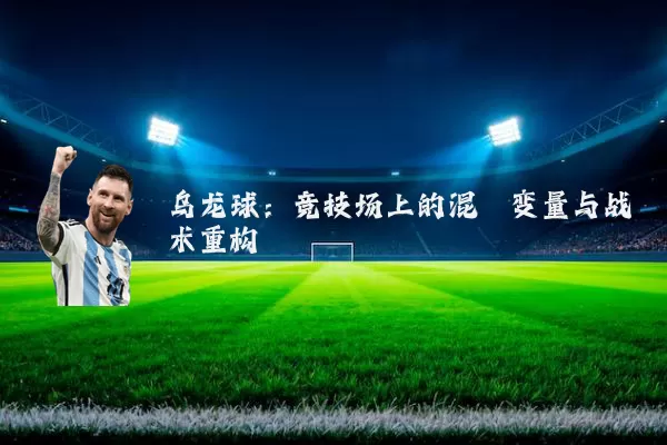乌龙球:竞技场上的混沌变量与战术重构