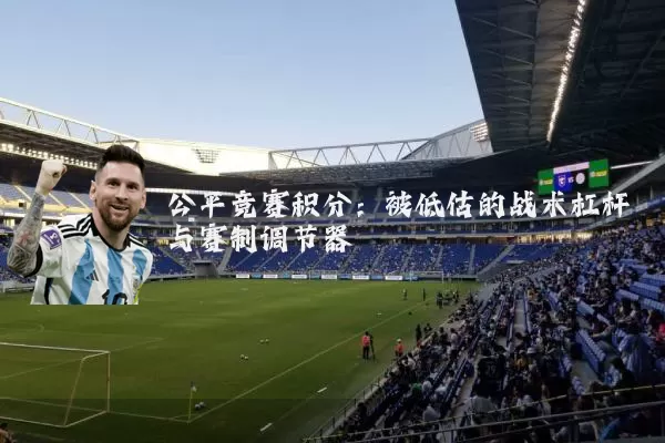 公平竞赛积分:被低估的战术杠杆与赛制调节器