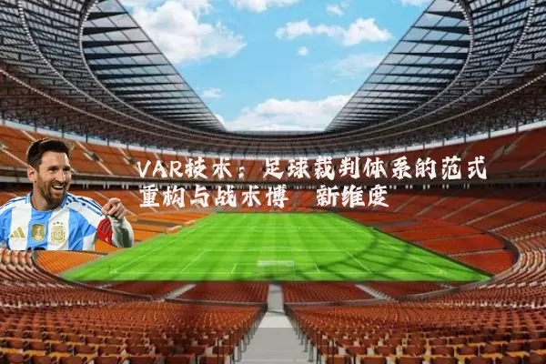 VAR技术:足球裁判体系的范式重构与战术博弈新维度